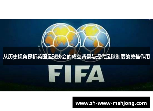 从历史视角探析英国足球协会的成立背景与现代足球制度的奠基作用