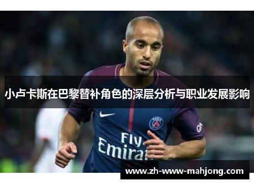 小卢卡斯在巴黎替补角色的深层分析与职业发展影响