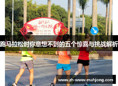 跑马拉松时你意想不到的五个惊喜与挑战解析