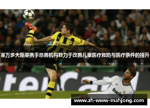 莱万多夫斯基携手慈善机构致力于改善儿童医疗救助与医疗条件的提升