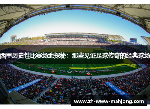 西甲历史性比赛场地探秘：那些见证足球传奇的经典球场