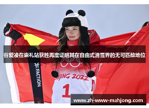 谷爱凌在崇礼站获胜再度证明其在自由式滑雪界的无可匹敌地位