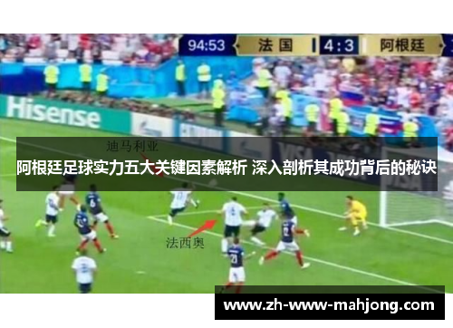阿根廷足球实力五大关键因素解析 深入剖析其成功背后的秘诀 阿根廷足球实力五大关键因素解析 深入剖析其成功背后的秘诀
