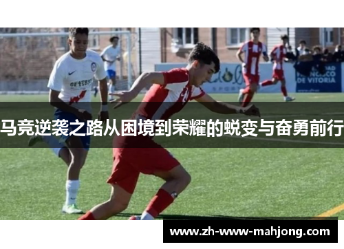 马竞逆袭之路从困境到荣耀的蜕变与奋勇前行 马竞逆袭之路从困境到荣耀的蜕变与奋勇前行